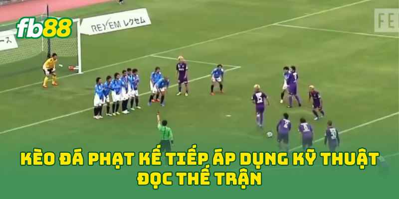 Kèo Đá Phạt Kế Tiếp: 5 Cách Đọc Kèo Và Chọn Cửa Dễ Hiểu 2 Kèo Đá Phạt Kế Tiếp áp dụng kỹ thuật đọc thế trận