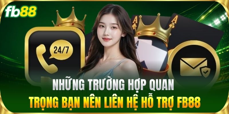 Liên Hệ 1 Những trường hợp quan trọng bạn nên Liên Hệ hỗ trợ FB88