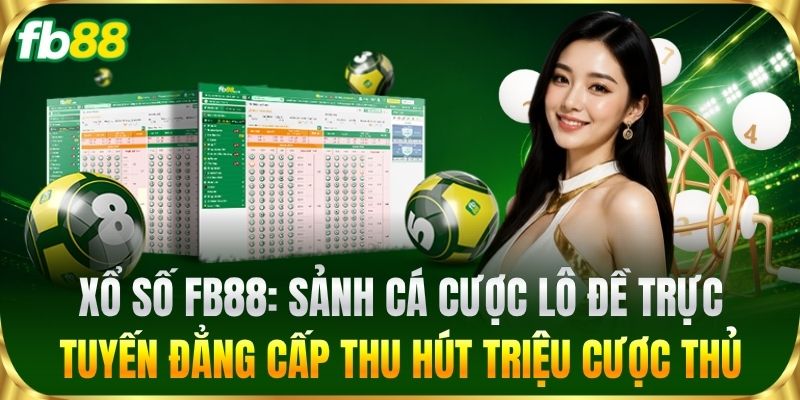 Xổ Số 1 Xổ Số FB88: Sảnh cá cược lô đề trực tuyến đẳng cấp thu hút triệu cược thủ
