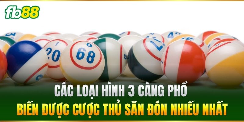 3 Càng - Cách Chốt Số Chuẩn Xác Từ Cao Thủ Lô Đề FB88 2 Các loại hình 3 Càng phổ biến được cược thủ săn đón nhiều nhất
