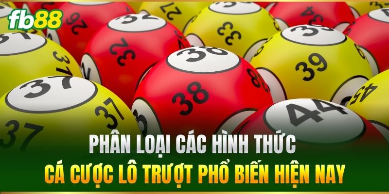 Lô Trượt FB88 - Tuyệt Chiêu Chơi Lô Thu Lời Cực Khủng 2 Phân loại các hình thức cá cược Lô Trượt phổ biến hiện nay