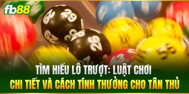 Lô Trượt FB88 - Tuyệt Chiêu Chơi Lô Thu Lời Cực Khủng 1 Tìm hiểu Lô Trượt: Luật chơi chi tiết và cách tính thưởng cho tân thủ
