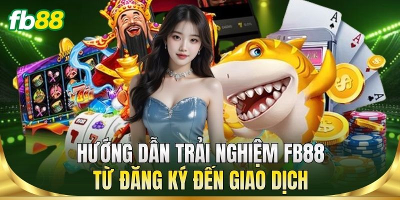 Trang Chủ 16 Hướng dẫn trải nghiệm FB88 từ đăng ký đến giao dịch